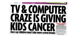 sensational headline - TV & computer craze is giving kids cancer